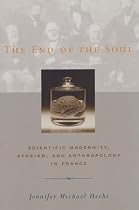 The End of the Soul: Scientific Modernity, Atheism and Anthropology in France