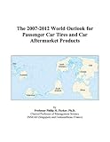 The 2007-2012 World Outlook for Passenger Car Tires and Car Aftermarket Products