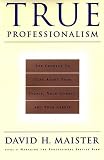 TRUE PROFESSIONALISM : The Courage to Care About Your People, Your Clients, and Your Career