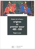 Histoire de la France : Origines et premier essor, 480-1180 par Régine Le Jan Histoire de la France : Origines et premier essor, 480-1180 par Régine Le Jan