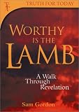 Worthy is the Lamb: A Walk Through Revelation (Truth for Today)