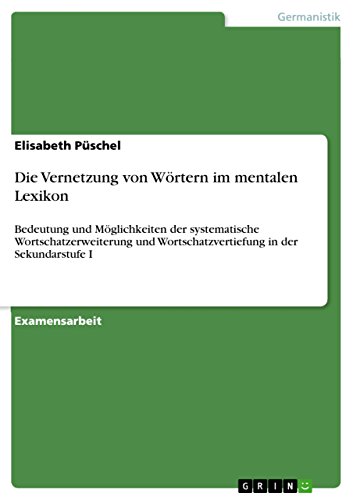 Die Vernetzung von Wörtern im mentalen Lexikon: Bedeutung und Möglichkeiten der systematische Wortschatzerweiterung und Wortschatzvertiefung in der Sekundarstufe I (German Edition)