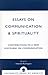 Essays on Communication & Spirituality: Contributions to a New Discourse on Communication