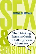 Sex and Sensibility: The Thinking Parent's Guide to Talking Sense About Sex