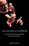 The Discovery of the Germ: Twenty Years That Transformed The Way We Think About Disease (Revolutions in Science)