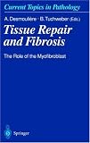 Tissue Repair and Fibrosis: The Role of the Myofibroblast (Current Topics in Pathology)