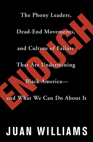 Enough: The Phony Leaders, Dead-End Movements, and Culture of Failure That Are Undermining Black America--And What We Can Do a