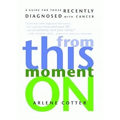 From This Moment On: A Guide for Those Recently Diagnosed with Cancer