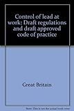 Control of lead at work : draft regulations and draft approved code of practice
