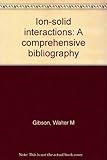Ion-solid interactions : a comprehensive bibliography
