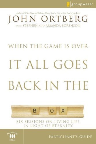 When the Game Is Over, It All Goes Back in the Box Participant's Guide: Six Sessions on Living Life in the Light of Eternity by Ortberg, John (2008) Paperback