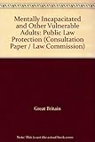 Mentally incapacitated and other vulnerable adults : public law protection