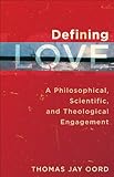 Defining love : a philosophical, scientific, and theological engagement