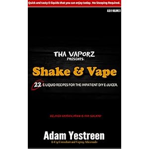 E-Juice Recipes: Shake and Vape E-Liquid Recipes For Your Electronic Cigarette, E-Hookah G-Pen: Quick and tasty E-liquid recipes that you can enjoy to