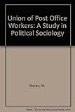 The Union of Post Office Workers : a study in political sociology