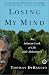 Losing My Mind : An Intimate Look at Life with Alzheimer's