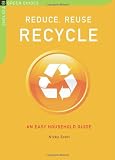 Reduce, Reuse, Recycle: An Easy Household Guide (Chelsea Green Guides)