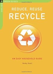 Reduce, Reuse, Recycle: An Easy Household Guide (Chelsea Green Guides)
