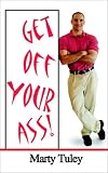 Get Off Your Ass: The Definitive Guide to Losing Weight, Eating Healthy, and Living Longer... for Real People
