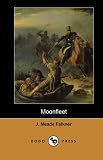Moonfleet (Dodo Press): Work From The English Novelist And Poet, Best Known For His 1898 Swashbuckler, Moonfleet, A Tale Of Smuggling Which Was ... Of Adventure And Its Gripping Storyline.