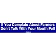 If You Complain About Farmers Don't Talk With Your Mouth Full Bumper Sticker