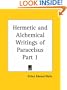 Hermetic and Alchemical Writings of Paracelsus, Part 1