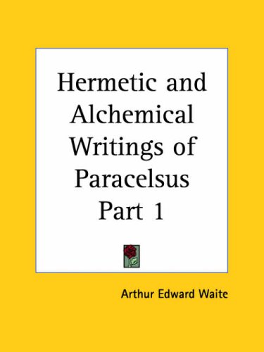Hermetic and Alchemical Writings of Paracelsus Part 1