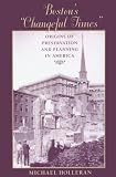 Bostons "Changeful Times": Origins of Preservation and Planning in America (Creating the North American Landscape)