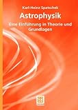Astrophysik: Eine Einf&uuml;hrung in Theorie und Grundlagen (Teubner Studienb&uuml;cher Physik) - Karl-Heinz Spatschek