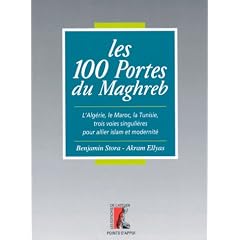 Les 100 portes du Maghreb. L'Alg�rie, le Maroc, la Tunisie, trois voies singuli�res pour allier islam et modernit�