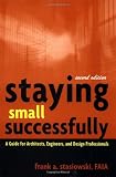 Staying Small Successfully: A Guide for Architects, Engineers, and Design Professionals