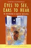 Eyes to See, Ears to Hear: Introduction to Ignatian Spirituality