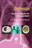 Nuclear Medicine for the FRCR and MRCP (Get Through)