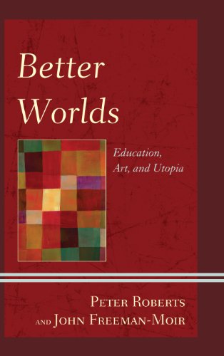 Better Worlds: Education, Art, and Utopia (Critical Education Policy and Politics)