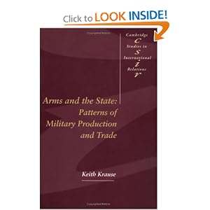 Arms and the State: Patterns of Military Production and Trade (Cambridge Studies in... by Keith Krause