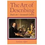 The Art of Describing: Dutch Art in the Seventeenth Centuryby Svetlana Alpers