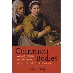 Common Bodies: Women, Touch and Power in 17th-Century England Laura Gowing