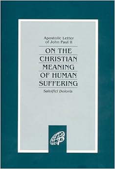 On The Christian Meaning Of Human Suffering: John, II Paul