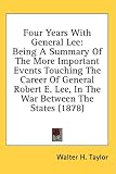 Four Years With General Lee: Being A Summary Of The More Important Events Touching The Career Of General Robert E. Lee, In The War Between The States (1878)