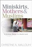 Cover of Miniskirts, Mothers and Muslims by Christine A. Mallouhi 1854246623