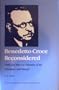 Benedetto Croce Reconsidered: Truth and Error in Theories of Art, Literature, and History