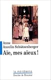 A�e, mes a�eux ! : Liens transg�n�rationnels, secrets de famille, syndrome d'anniversaire, transmission des traumatismes et pratique du g�nosociogramme