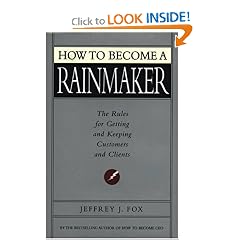 How to Become a Rainmaker: The Rules For Getting and Keeping Customers and Clients
