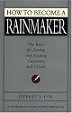How to Become a Rainmaker: The Rules for Getting and Keeping Customers and Clients