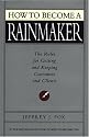 How to Become a Rainmaker: The Rules For Getting and Keeping Customers and Clients