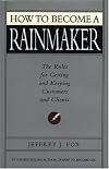 How to Become a Rainmaker: The Rules for Getting and Keeping Customers and Clients