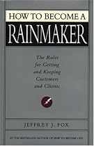 How to Become a Rainmaker: The Rules For Getting and Keeping Customers and Clients