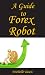 A Guide To Forex Robot
