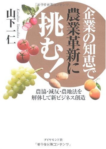 企業の知恵で農業革新に挑む!―農協・減反・農地法を解体して新ビジネス創造