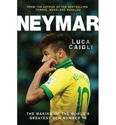 [ Neymar: The Making of the World's Greatest New Number 10 Caioli, Luca ( Author ) ] { Paperback } 2014
